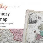 Muzeum Częstochowskie zaprasza na wykład MAŁGORZATY SZCZĘSNEJ "Tajemniczy świat map" i udostępnienie wystawy